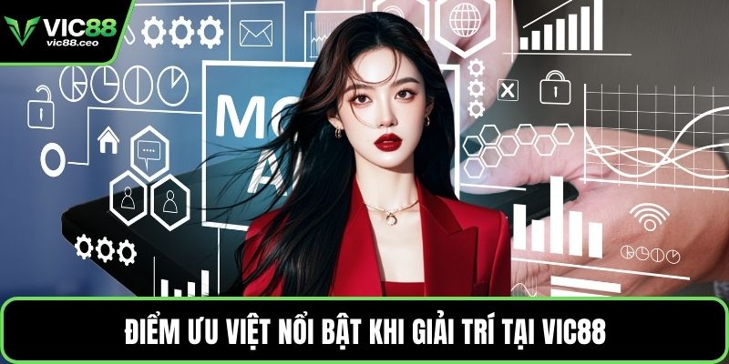 Điểm ưu việt nổi bật khi giải trí tại Vic88