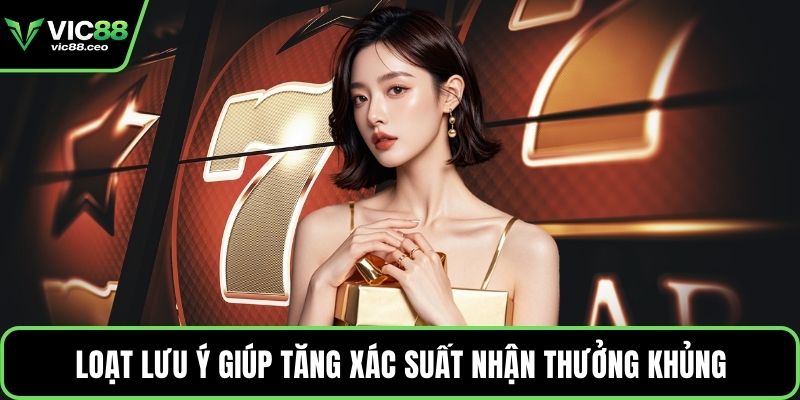 Loạt lưu ý giúp tăng xác suất nhận thưởng khủng
